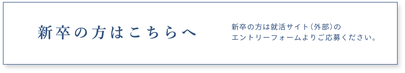 新卒の方は就活サイト(外部)のエントリーフォームよりご応募ください。